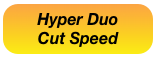 Hyper Duo
Cut Speed