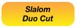 Slalom 
Duo Cut