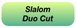 Slalom 
Duo Cut
